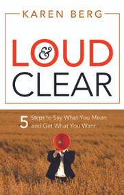 Loud & Clear (5 Steps to Say What You Mean and Get What You Want) by Karen Berg, 9781564149879