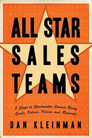All Star Sales Teams (8 Steps to Spectacular Success Using Goals, Values, Vision, and Rewards) by Dan Kleinman, 9781564149916