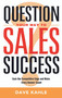 Question Your Way to Sales Success (Gain the Competitive Edge and Make Every Answer Count) by Dave Kahle, 9781564149947