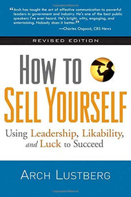 How to Sell Yourself, Revised Edition (Using Leadership, Likability, and Luck to Succeed) by Arch Lustberg, 9781564149985