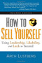 How to Sell Yourself, Revised Edition (Using Leadership, Likability, and Luck to Succeed) by Arch Lustberg, 9781564149985