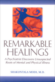 Remarkable Healings (A Psychiatrist Discovers Unsuspected Roots of Mental and Physical Illness) by Shakuntala Modi, 9781571740793
