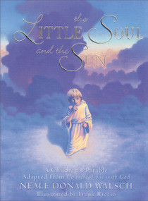 The Little Soul and the Sun (A Children's Parable) by Neale Donald Walsch, Frank Riccio, 9781571740878
