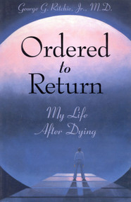Ordered to Return (My Life After Dying) by George G Ritchie Jr. MD, 9781571740960