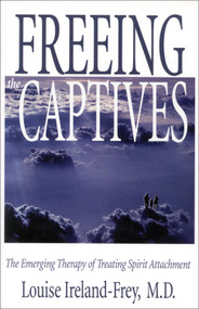 Freeing the Captives (The Emerging Therapy of Treating Spirit Attachment) by Louise Ireland-Frey, 9781571741363