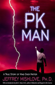 The PK Man (A True Story of Mind Over Matter) by Jeffrey Mishlove, 9781571741837
