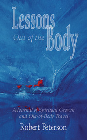 Lessons Out of the Body (A Journal of Spiritual Growth and Out-of-Body Travel) by Robert Peterson, 9781571742513