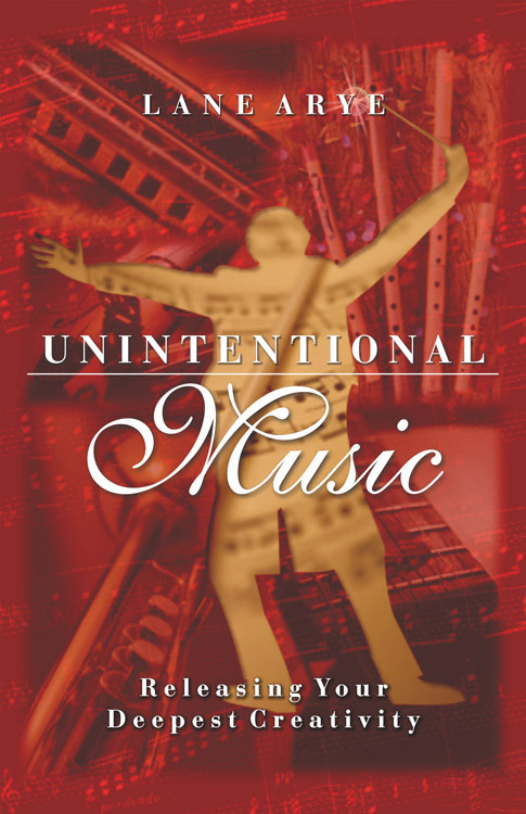 Unintentional Music (Releasing Your Deepest Creativity) by Lane Arye, 9781571742605