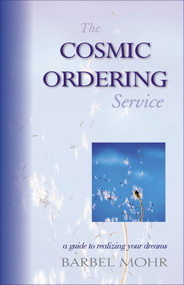 The Cosmic Ordering Service (A Guide to Realizing Your Dreams) by Barbel Mohr, 9781571742728