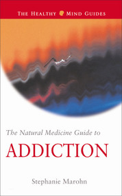 The Natural Medicine Guide to Addiction by Stephanie Marohn, 9781571742902