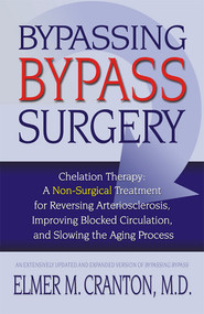 Bypassing Bypass Surgery (Chelation Therapy: A Non-surgical Treatment for Reversing Arteriosclerosis, Improving Blocked Circulation, and Slowing the Aging Process) by Elmer M. Cranton, 9781571742971