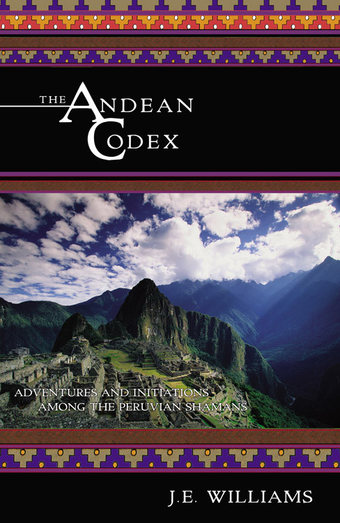 The Andean Codex (Adventures and Initiations among the Peruvian Shamans) by J. E. Williams, 9781571743046