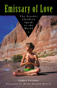 Emissary of Love (The Psychic Children Speak to the World) by James F. Twyman, 9781571743237