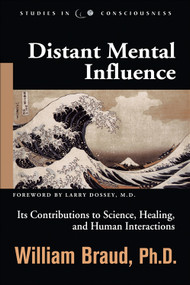 Distant Mental Influence (Its Contributions to Science, Healing, and Human Interactions) by William Braud, Larry Dossey MD, 9781571743541