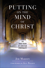 Putting on the Mind of Christ (The Inner Work of Christian Spirituality) by Jim Marion, Ken Wilber, 9781571743572