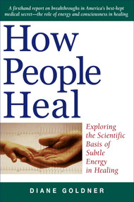 How People Heal (Exploring the Scientific Basis of Subtle Energy in Healing) by Diane Goldner, 9781571743633