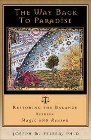 The Way Back to Paradise (Restoring the Balance between Magic and Reason) by Joseph M. Felser, 9781571743800