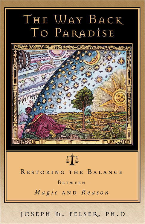 The Way Back to Paradise (Restoring the Balance between Magic and Reason) by Joseph M. Felser, 9781571743800
