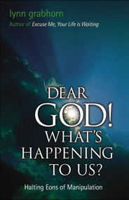 Dear God, What's Happening to Us? (Halting Eons of Manipulation) by Lynn Grabhorn, 9781571743848