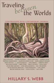 Traveling between the Worlds (Conversations with Contemporary Shamans) by Hillary  S. Webb, 9781571744036