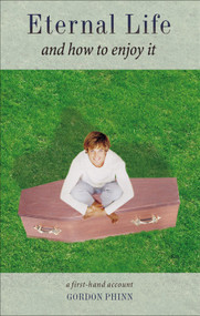 Eternal Life and How to Enjoy It (A First-Hand Account) by Gordon Phinn, 9781571744081