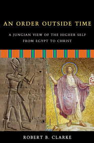 An Order Outside Time (A Jungian View of the Higher Self from Egypt to Christ) by Robert B. Clarke, 9781571744227