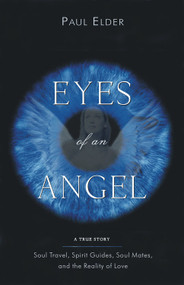 Eyes of an Angel (Soul Travel, Spirit Guides, Soul Mates, and the Reality of Love) by Paul  Elder, 9781571744296