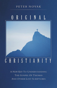 Original Christianity (A New Key to Understanding the Gospel of Thomas and Other Lost Scriptures) by Peter Novak, 9781571744456