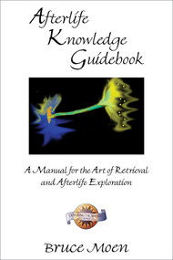 Afterlife Knowledge Guidebook (A Manual for the Art of Retrieval and Afterlife Exploration) by Bruce Moen, 9781571744500