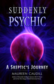 Suddenly Psychic (A Skeptic's Journey) by Maureen Caudill, 9781571745019