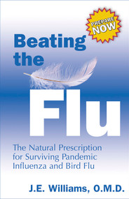 Beating the Flu (The Natural Prescription for Surviving Pandemic Influenza and Bird Flu) by J. E. Williams, 9781571745071