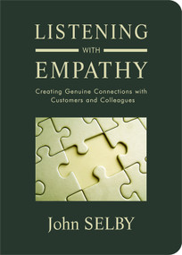 Listening with Empathy (Creating Genuine Connections with Customers and Colleagues) by John Selby, 9781571745149