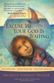 Excuse Me, Your God Is Waiting (Love Your God. Create Your Life. Find Your True Self.) by Michelle Epiphany  Prosser, John St. Augustine, 9781571745521