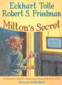 Milton's Secret (An Adventure of Discovery through Then, When, and the Power of Now) by Eckhart Tolle, Robert S. Friedman, Frank Riccio, 9781571745774