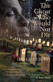 The Ghost Who Would Not Die (A Runaway Slave, A Brutal Murder, A Mysterious Haunting) by Linda Alice Dewey, 9781571745859