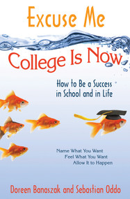 Excuse Me, College Is Now (How to Be a Success in School and in Life) by Doreen Banaszak, Sebastian Oddo, 9781571745927