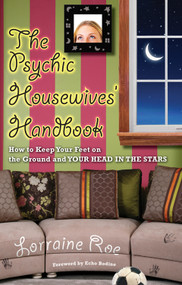 The Psychic Housewives' Handbook (How to Keep Your Feet on the Ground and Your Head in the Stars) by Lorraine Roe, Echo Bodine, 9781571745989