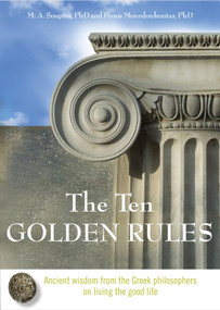 The Ten Golden Rules (Ancient Wisdom from the Greek Philosophers on Living the Good Life) by M. A. Soupios PhD, Panos Mourdoukoutas PhD, 9781571746054