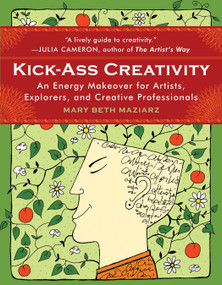 Kick-Ass Creativity (An Energy Makeover for Artists, Explorers, and Creative Professionals) by Mary Beth Maziarz, 9781571746214