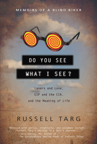 Do You See What I See? (Lasers and Love, ESP and the CIA, and the Meaning of Life) by Russell Targ, 9781571746306