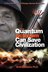 How Quantum Activism Can Save Civilization (A Few People Can Change Human Evolution) by Amit Goswami, 9781571746375