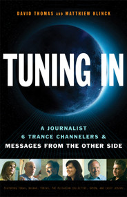 Tuning In (A Journalist, 6 Trance Channelers and Messages from the Other Side) by David Thomas, Matthiew Klinck, Lee Carroll (Kryon), Bashar, Tobias, the Pleiadian Collective, Chief Joseph, Torah, 9781571746467