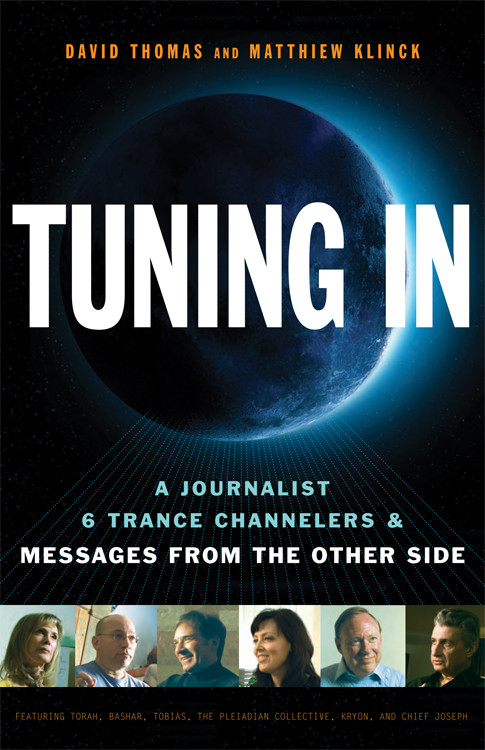 Tuning In (A Journalist, 6 Trance Channelers and Messages from the Other Side) by David Thomas, Matthiew Klinck, Lee Carroll (Kryon), Bashar, Tobias, the Pleiadian Collective, Chief Joseph, Torah, 9781571746467