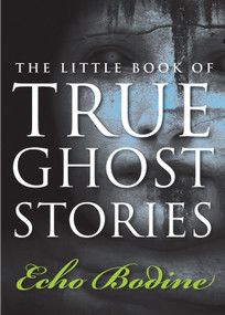 The Little Book of True Ghost Stories by Echo Bodine, 9781571746504