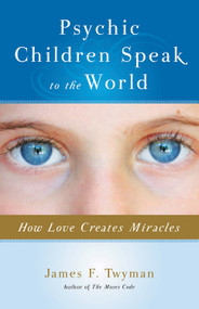 Psychic Children Speak to the World (How Love Creates Miracles) by James F. Twyman, 9781571746528