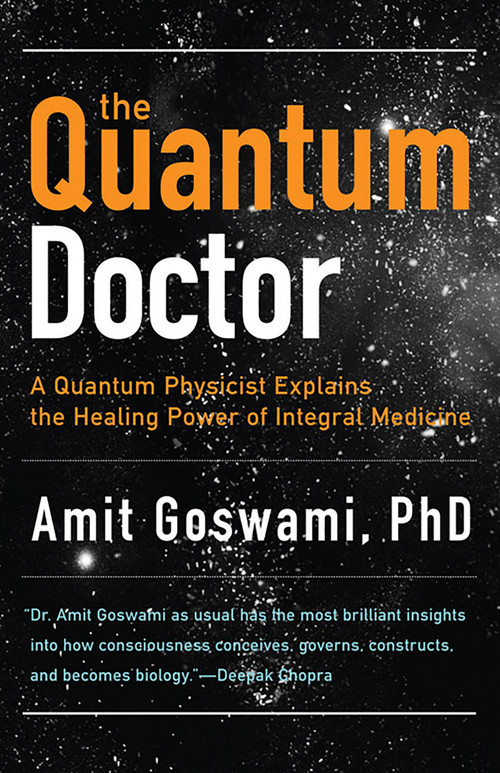 The Quantum Doctor (A Quantum Physicist Explains the Healing Power of Integral Medicine) by Amit Goswami, Deepak Chopra, 9781571746559