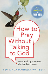 How to Pray Without Talking to God (Moment by Moment, Choice by Choice) by Linda Martella-Whitsett, 9781571746689