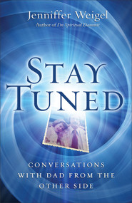 Stay Tuned (Conversations with Dad from the Other Side) - 9781571746696 by Jenniffer Weigel, 9781571746696