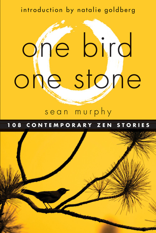 One Bird, One Stone (108 Contemporary Zen Stories) by Sean Murphy, Natalie Goldberg, 9781571746979
