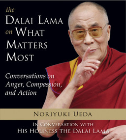 Dalai Lama on What Matters Most (Conversations on Anger, Compassion, and Action) by Noriyuki Ueda, 9781571747013
